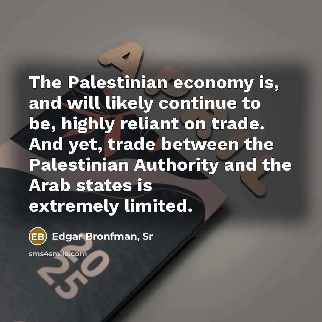 “The Palestinian economy is, and will likely continue to be,…” quote by Edgar Bronfman, Sr