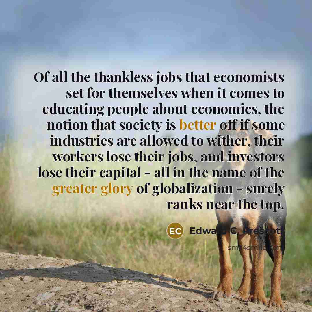 “Of all the thankless jobs that economists set for themselves…” quote by Edward C. Prescott