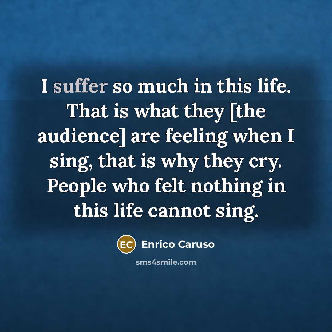 “I suffer so much in this life. That is what…” quote by Enrico Caruso