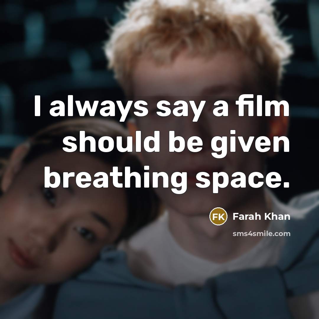 “I always say a film should be given breathing space.…” quote by Farah Khan