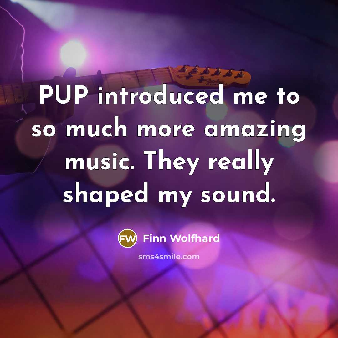 “PUP introduced me to so much more amazing music. They…” quote by Finn Wolfhard