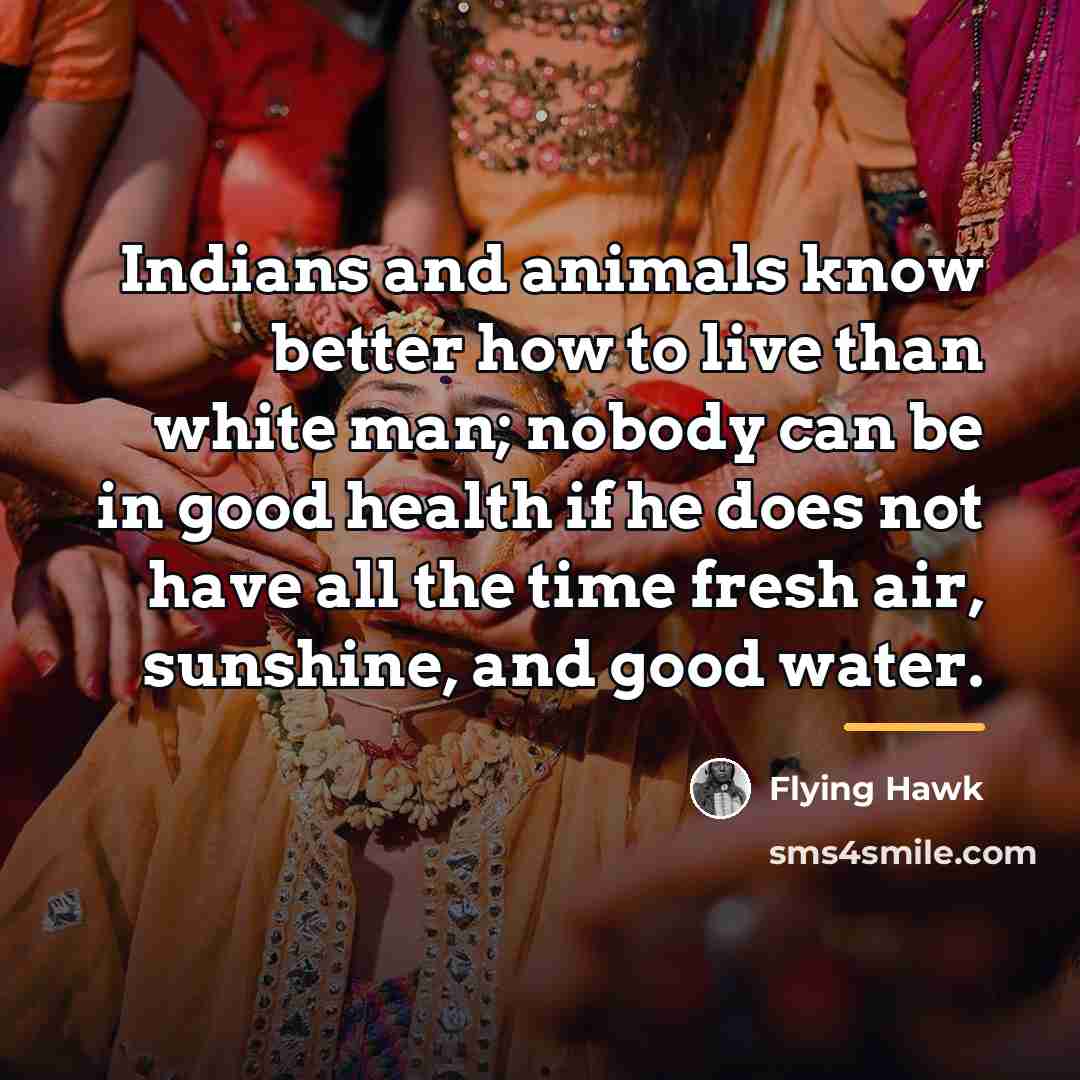 “Indians and animals know better how to live than white…” quote by Flying Hawk