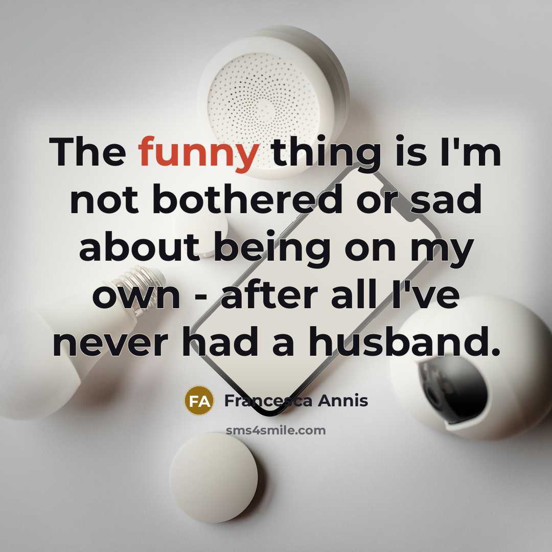 “The funny thing is I'm not bothered or sad about…” quote by Francesca Annis