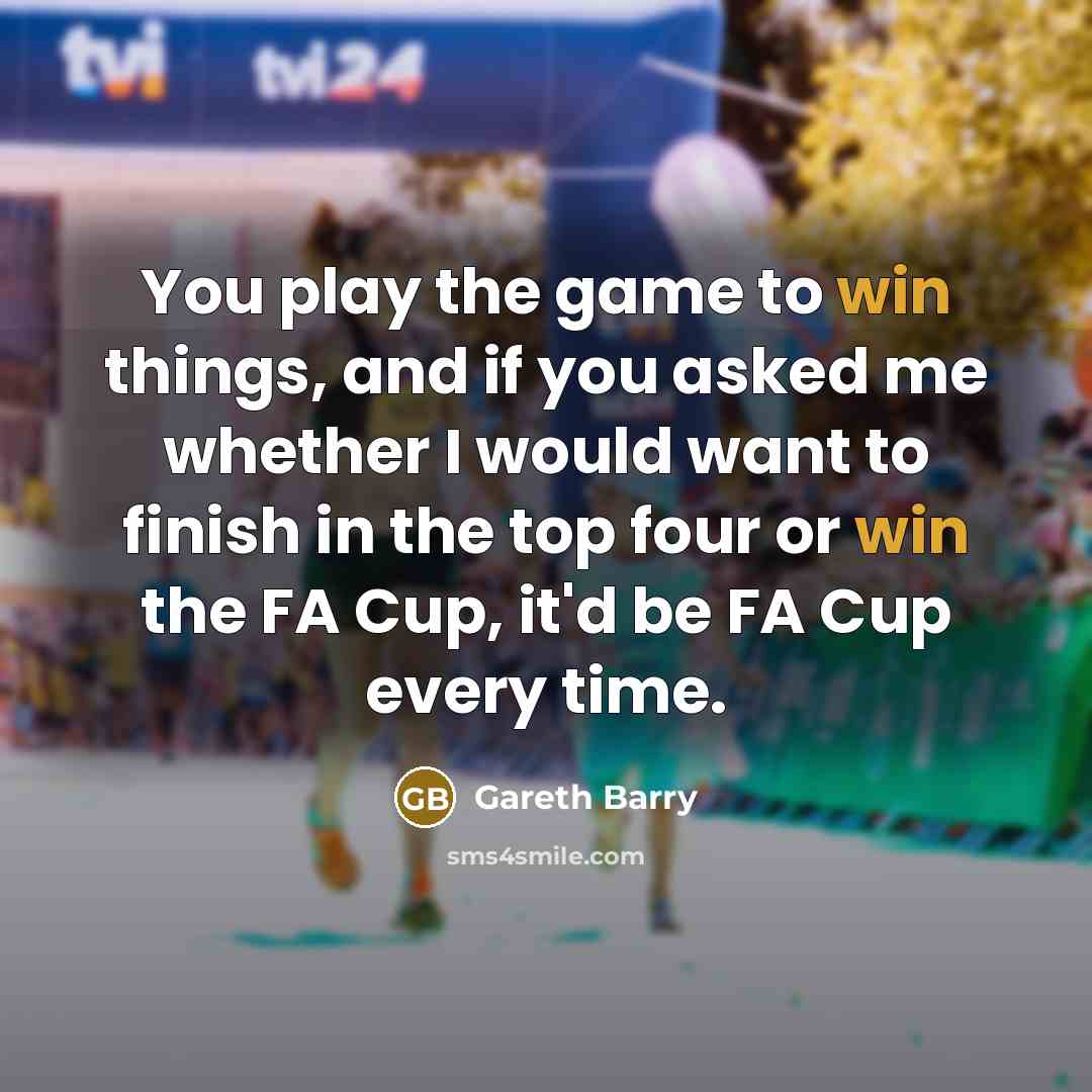 “You play the game to win things, and if you…” quote by Gareth Barry