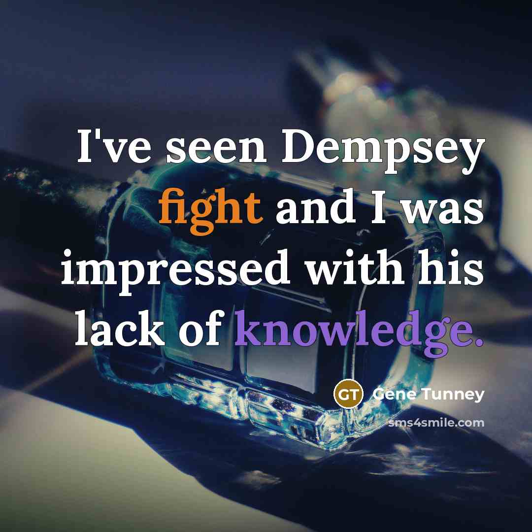 “I've seen Dempsey fight and I was impressed with his…” quote by Gene Tunney