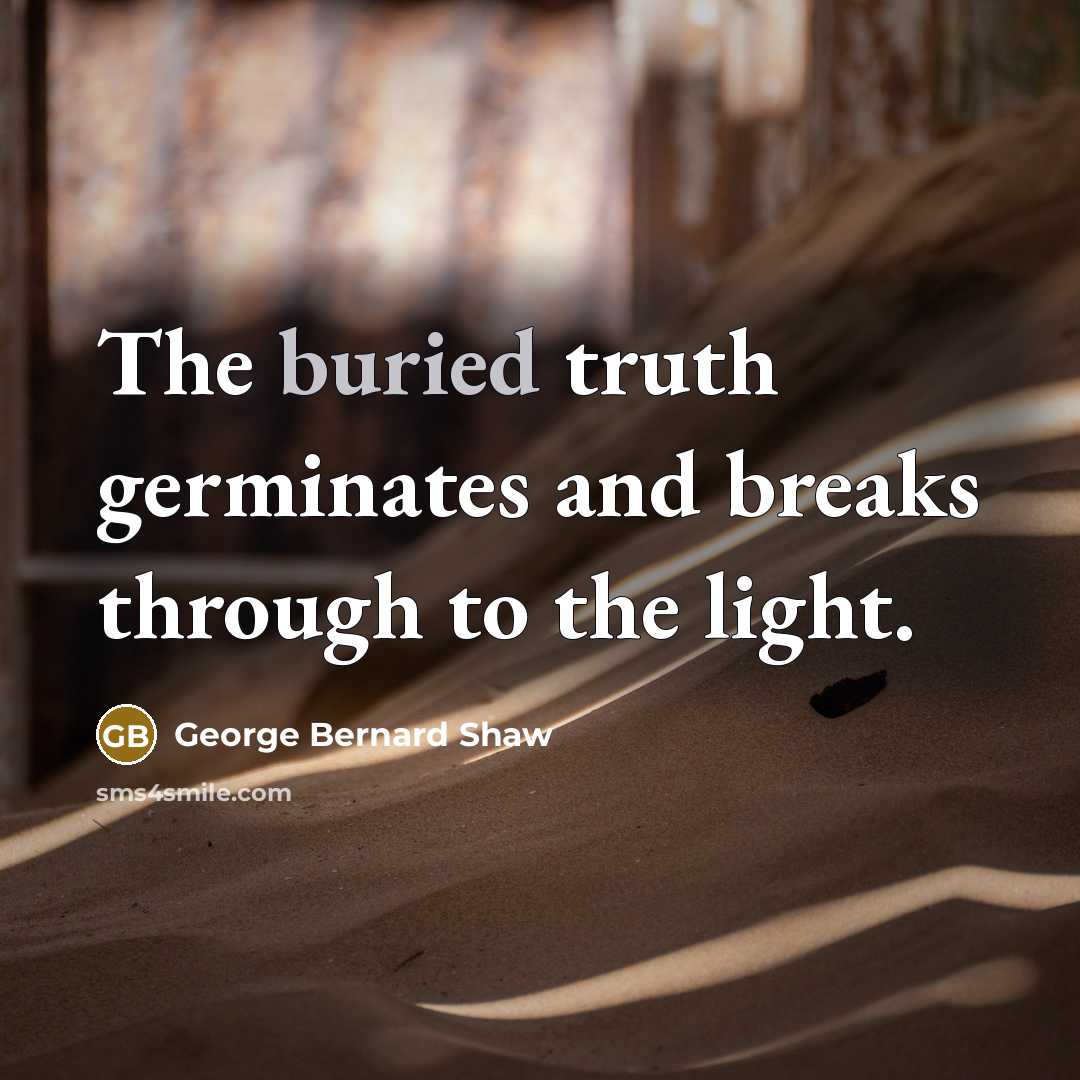 “The buried truth germinates and breaks through to the light.…” quote by George Bernard Shaw