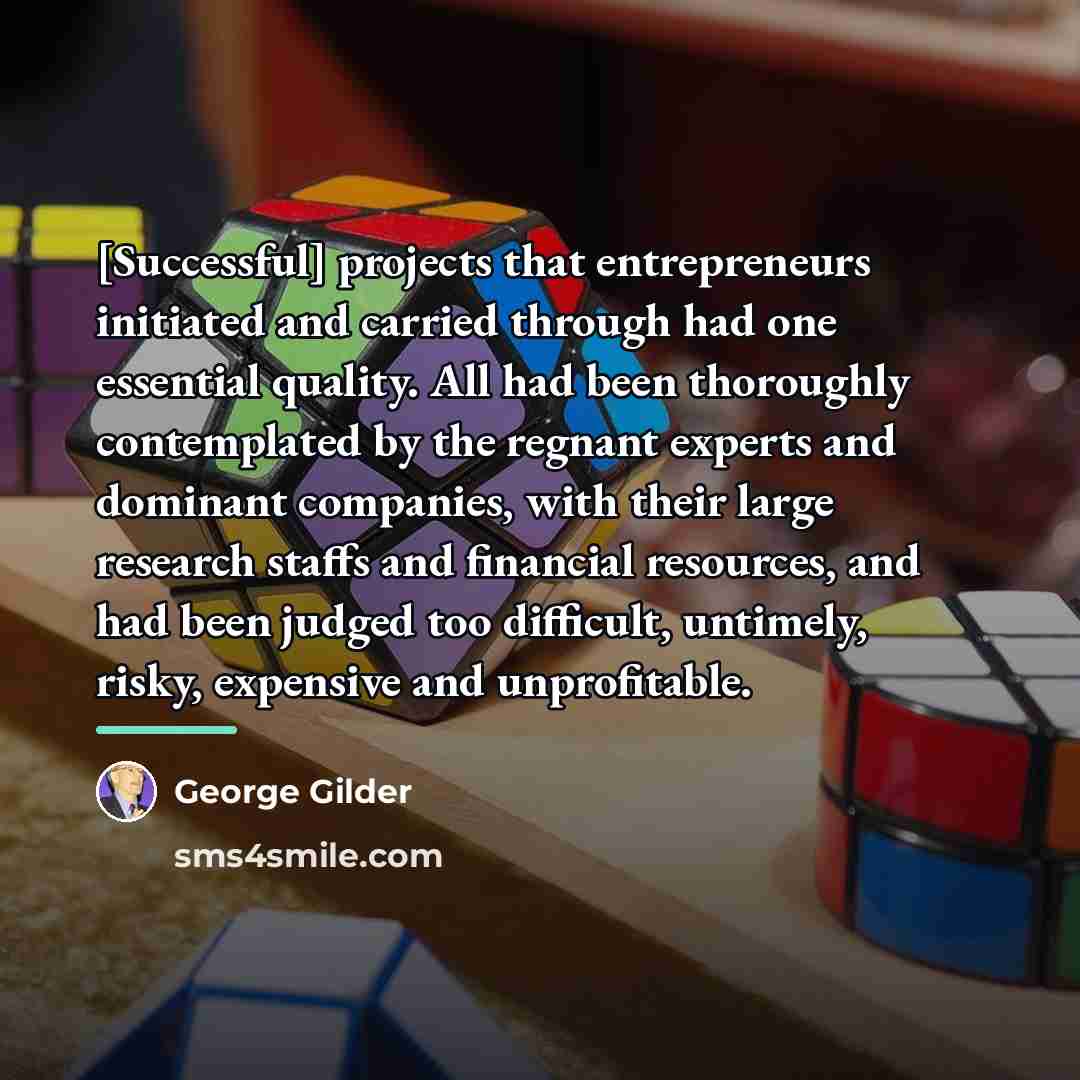 “[Successful] projects that entrepreneurs initiated and carried through had one…” quote by George Gilder