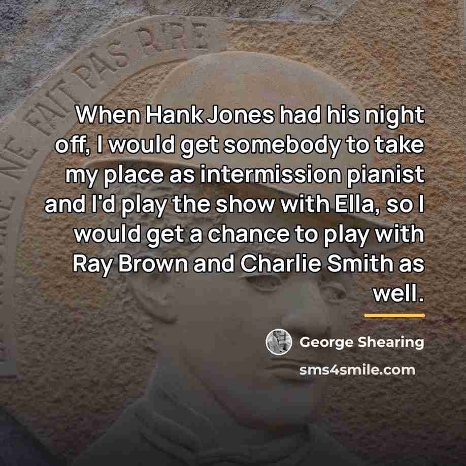 “When Hank Jones had his night off, I would get…” quote by George Shearing