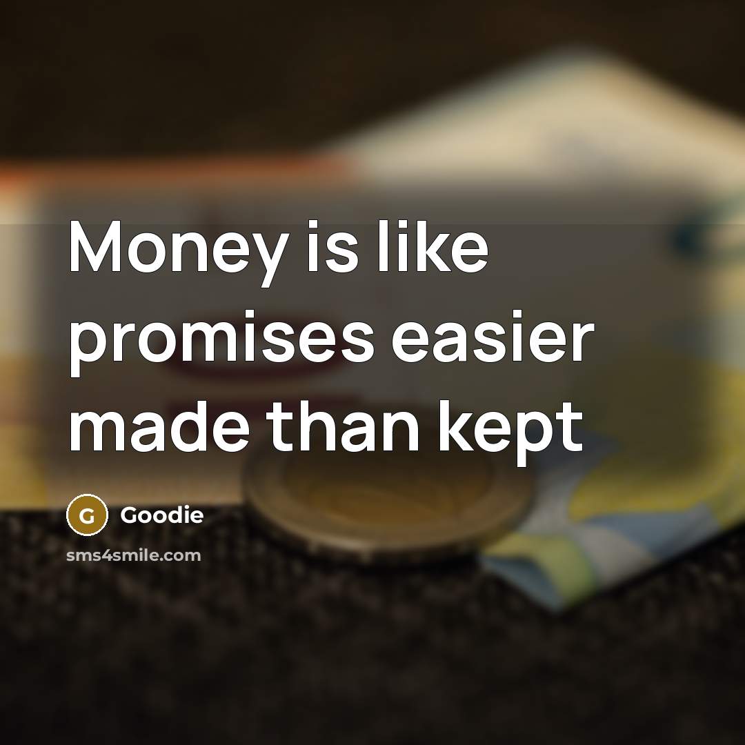 “Money is like promises easier made than kept…” quote by Goodie