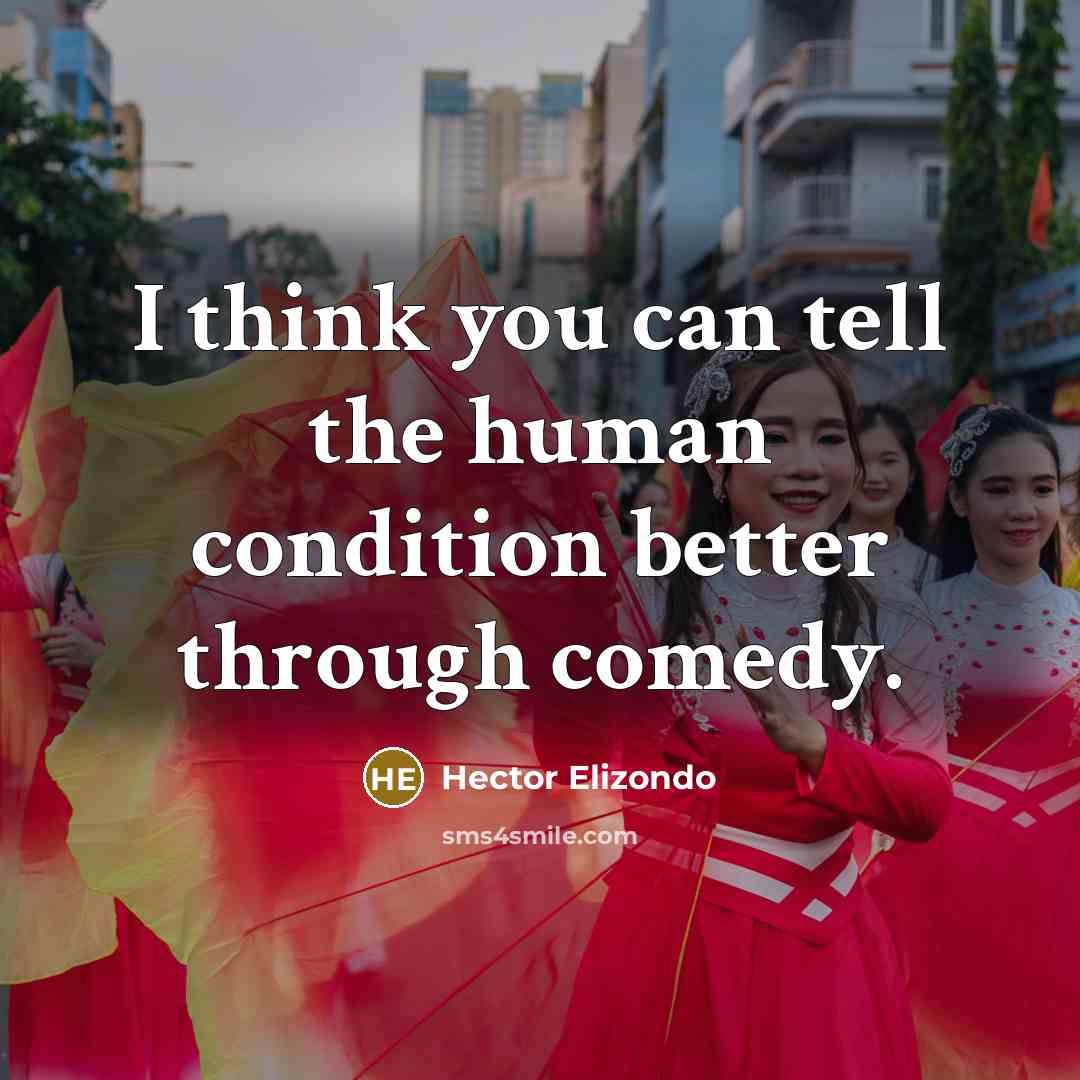 “I think you can tell the human condition better through…” quote by Hector Elizondo