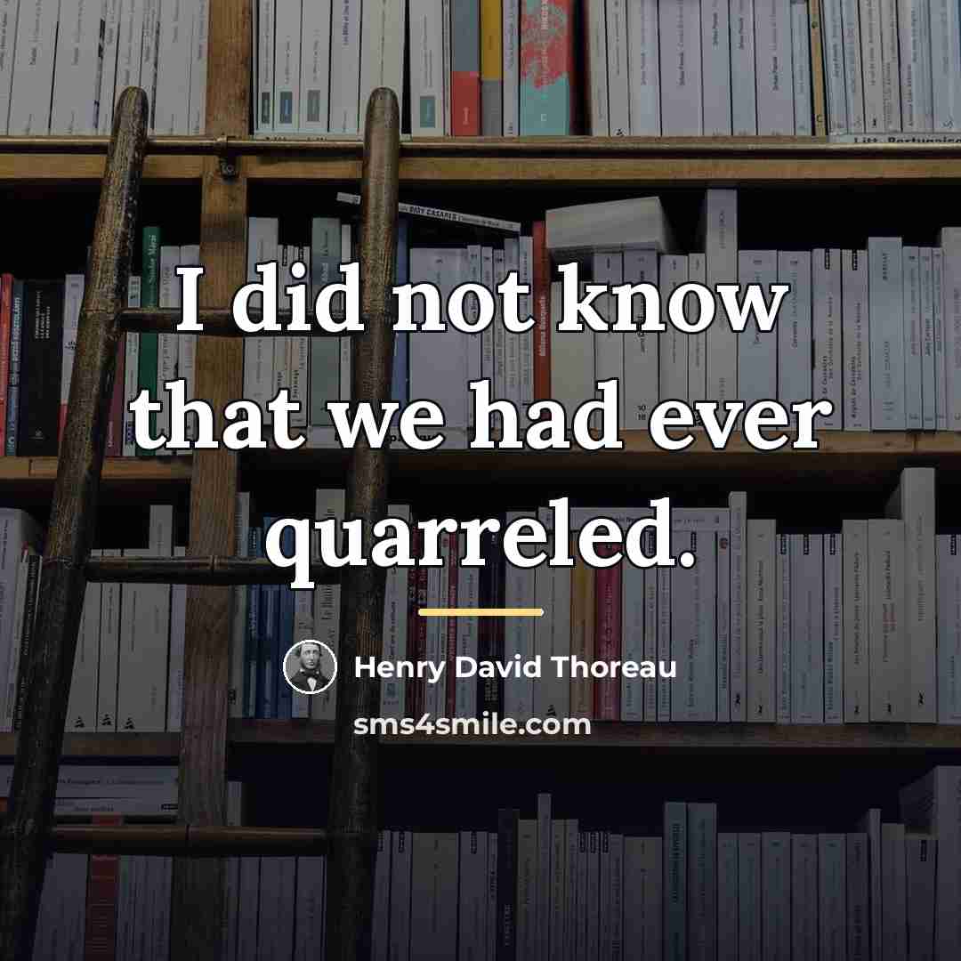 “I did not know that we had ever quarreled.…” quote by Henry David Thoreau
