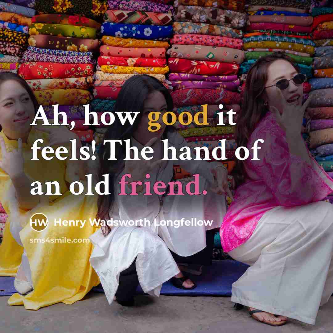 “Ah, how good it feels! The hand of an old friend.” quote by Henry Wadsworth Longfellow