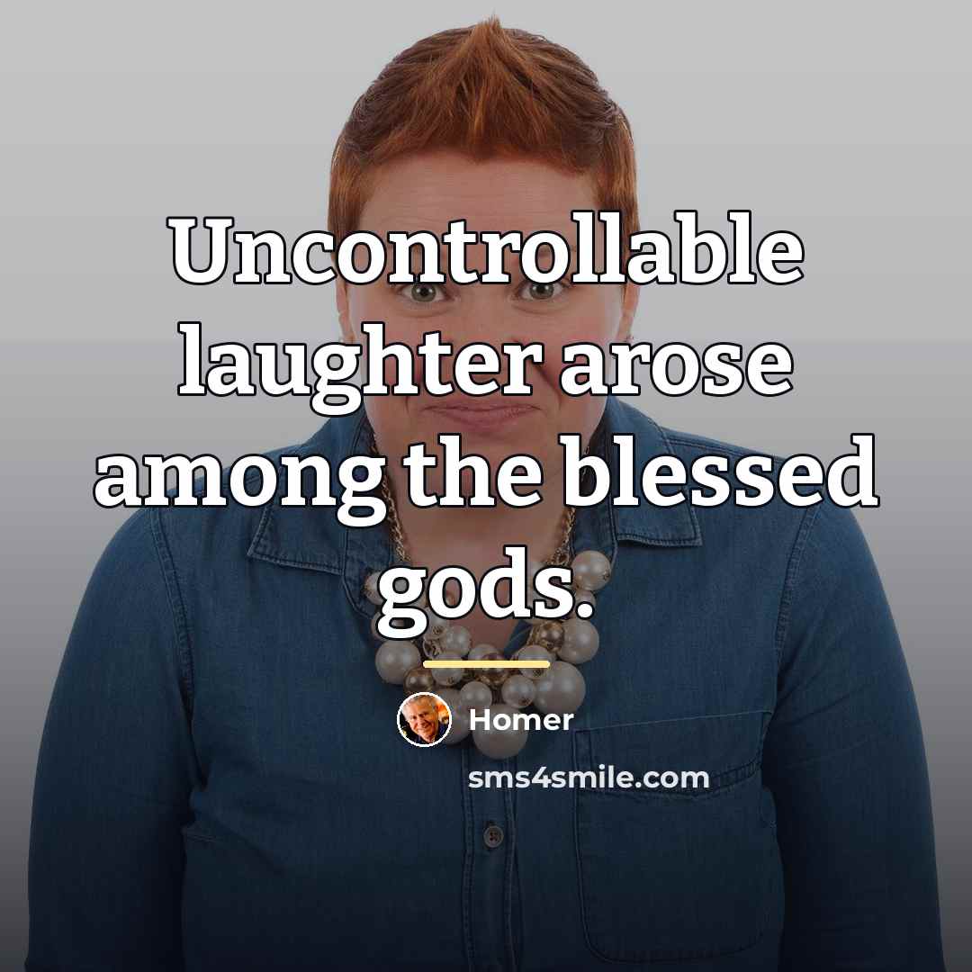 “Uncontrollable laughter arose among the blessed gods.…” quote by Homer