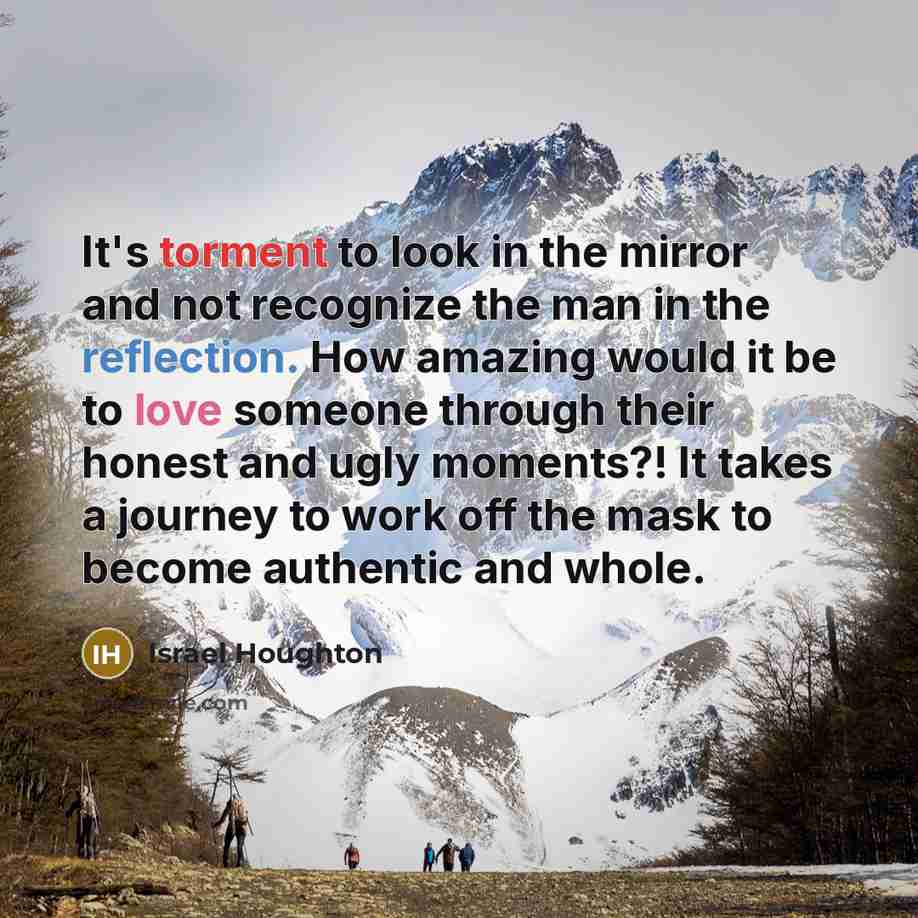 “It's torment to look in the mirror and not recognize…” quote by Israel Houghton