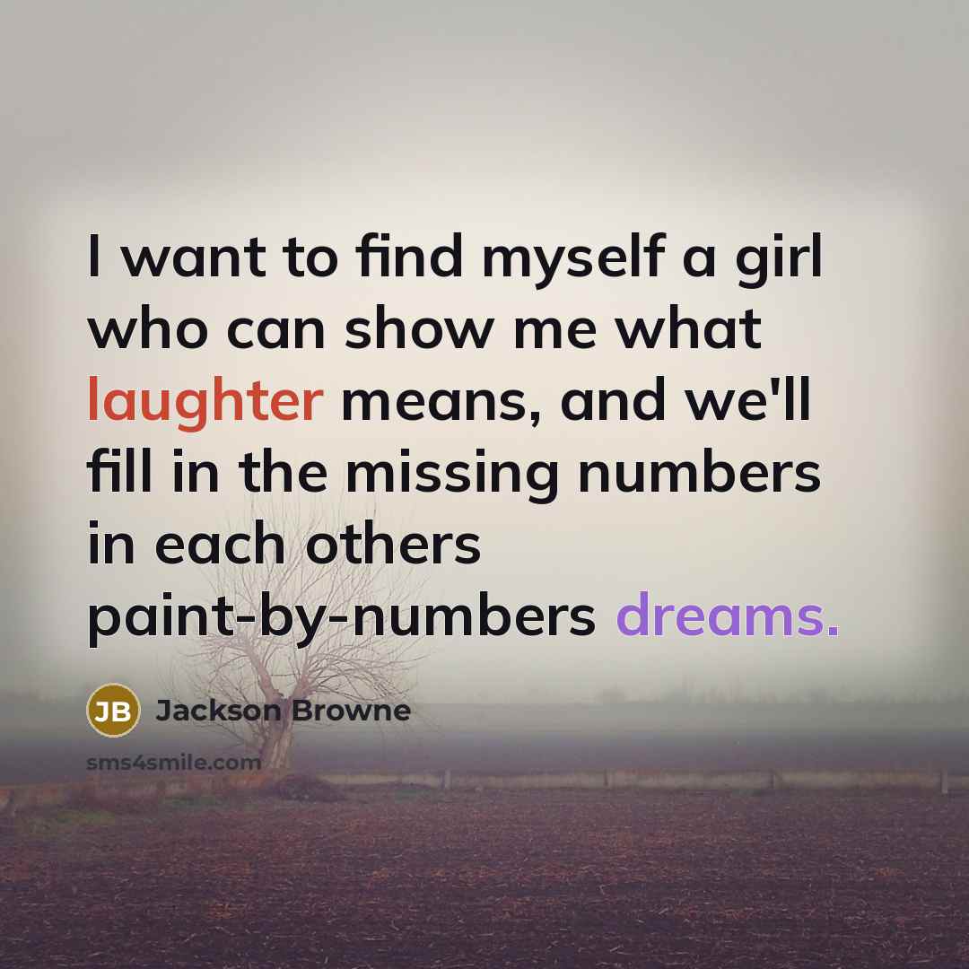 “I want to find myself a girl who can show…” quote by Jackson Browne