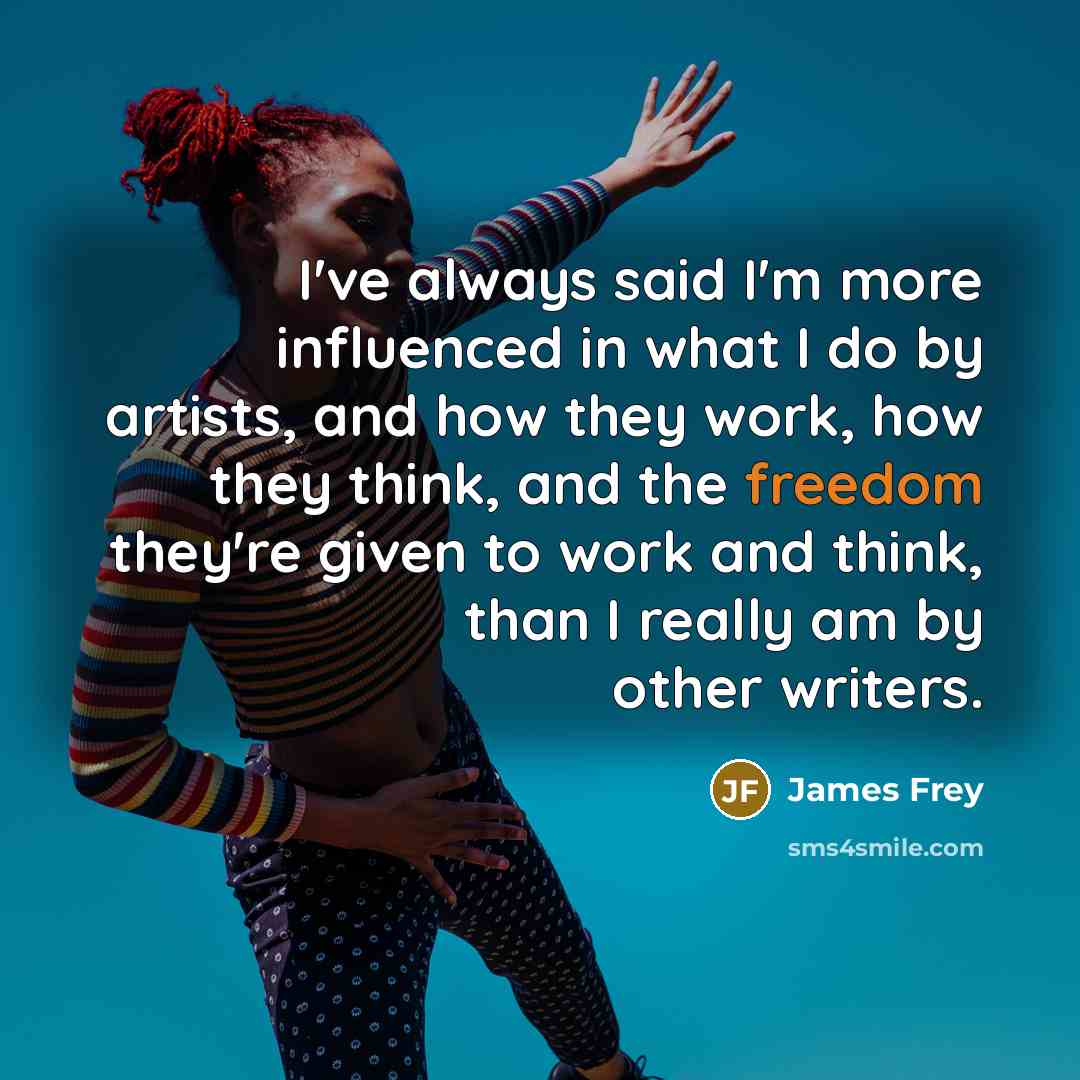 “I've always said I'm more influenced in what I do…” quote by James Frey
