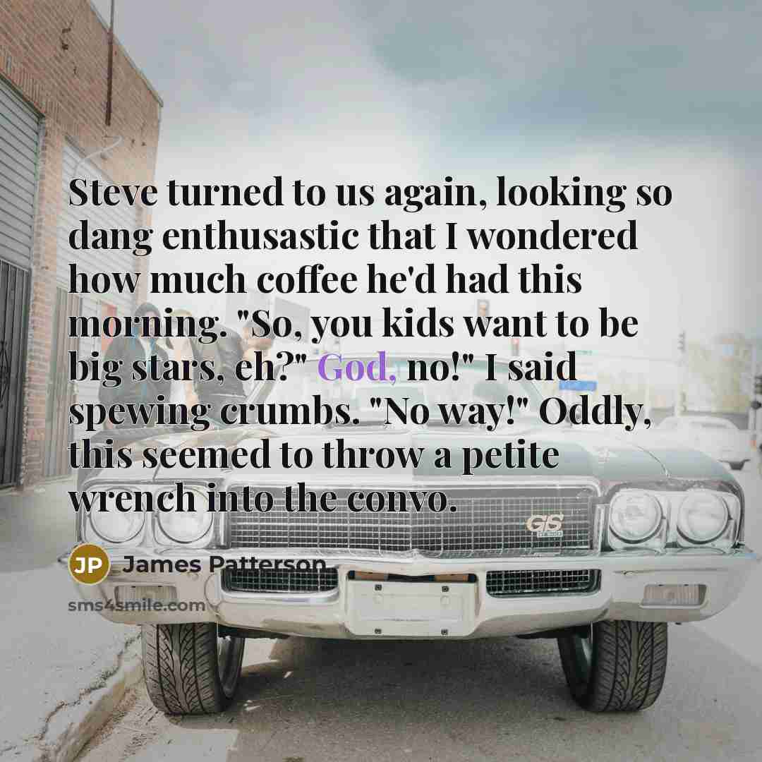 “Steve turned to us again, looking so dang enthusastic that…” quote by James Patterson
