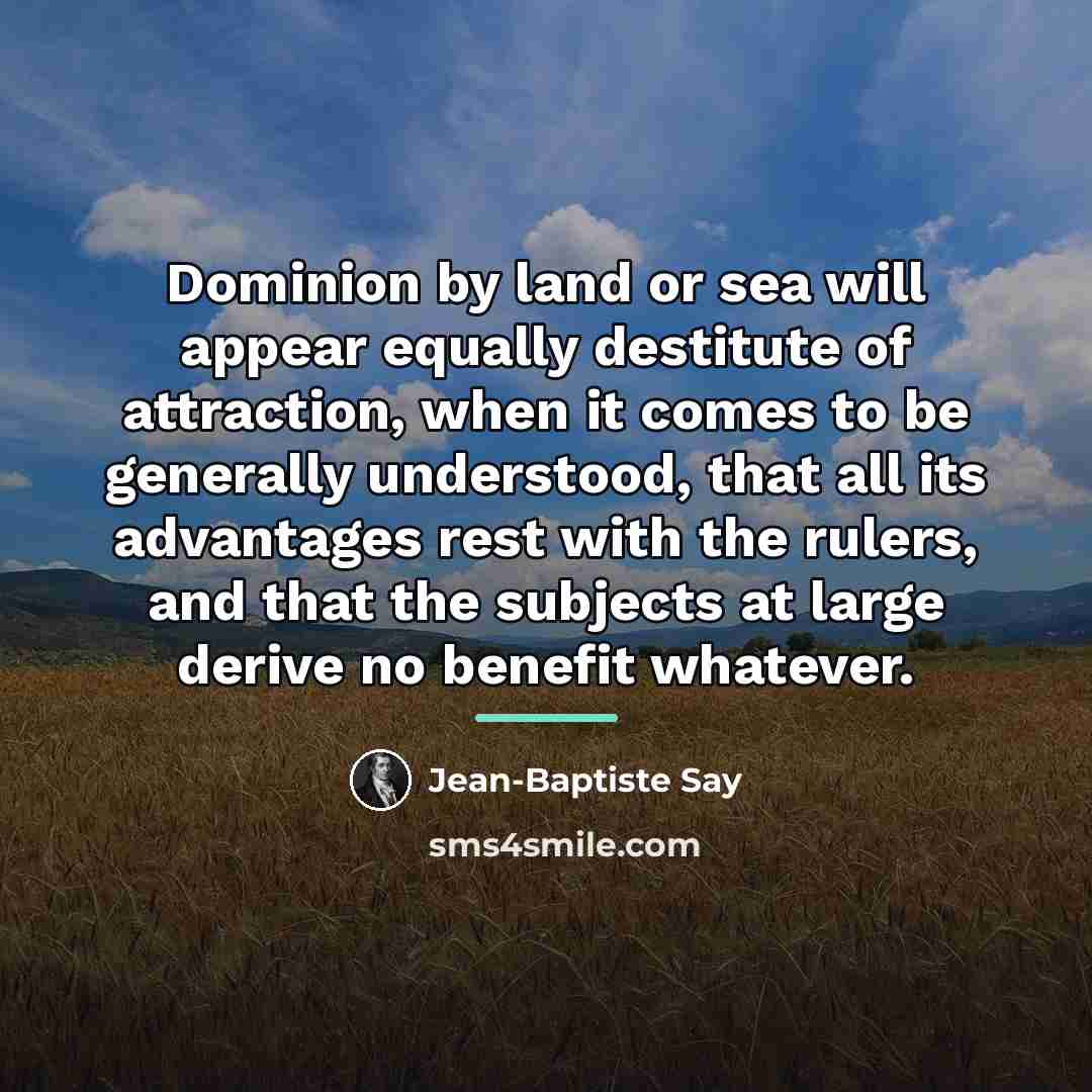 “Dominion by land or sea will appear equally destitute of…” quote by Jean-Baptiste Say