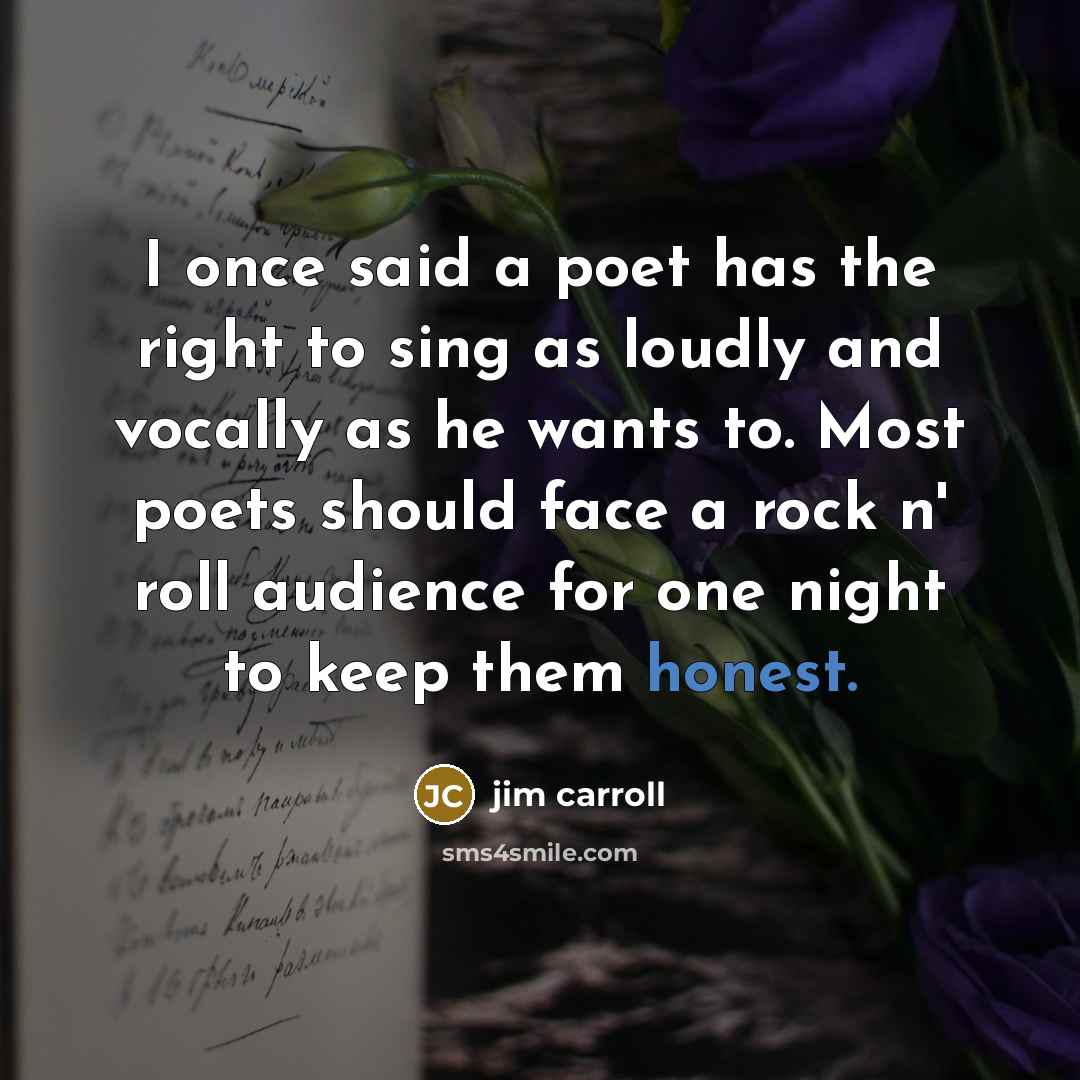 “I once said a poet has the right to sing…” quote by Jim Carroll
