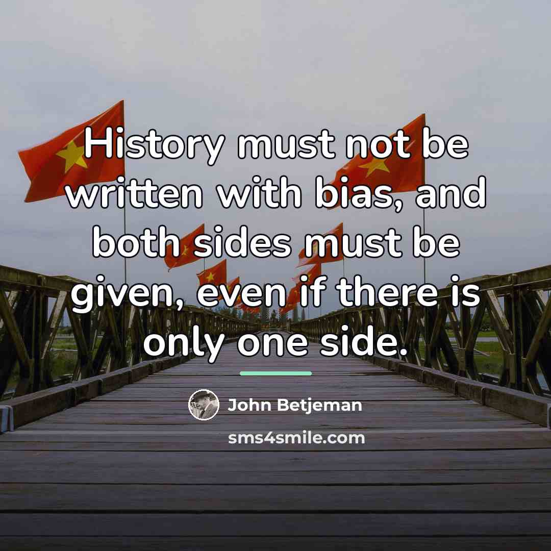 “History must not be written with bias, and both sides…” quote by John Betjeman