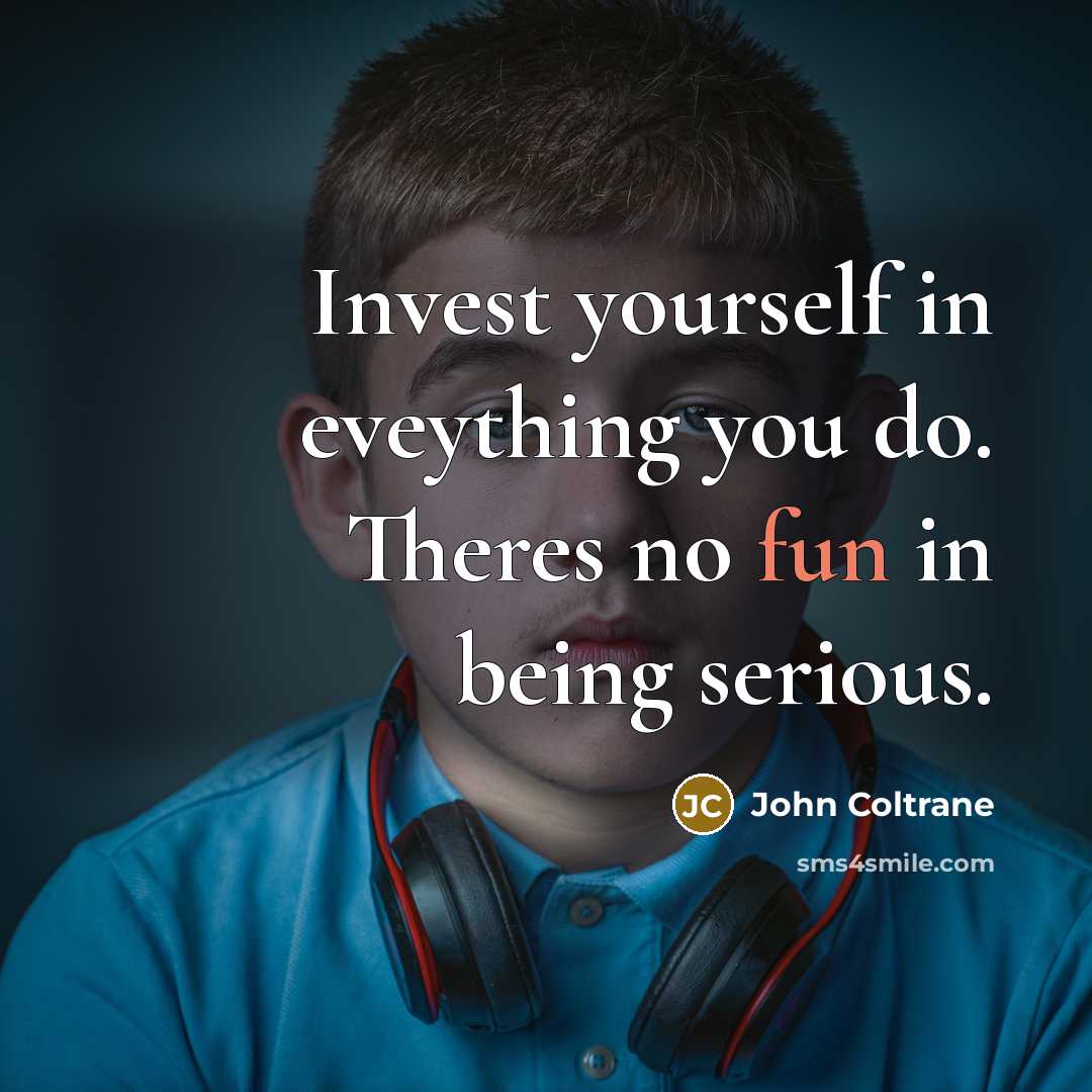 “Invest yourself in eveything you do. Theres no fun in…” quote by John Coltrane