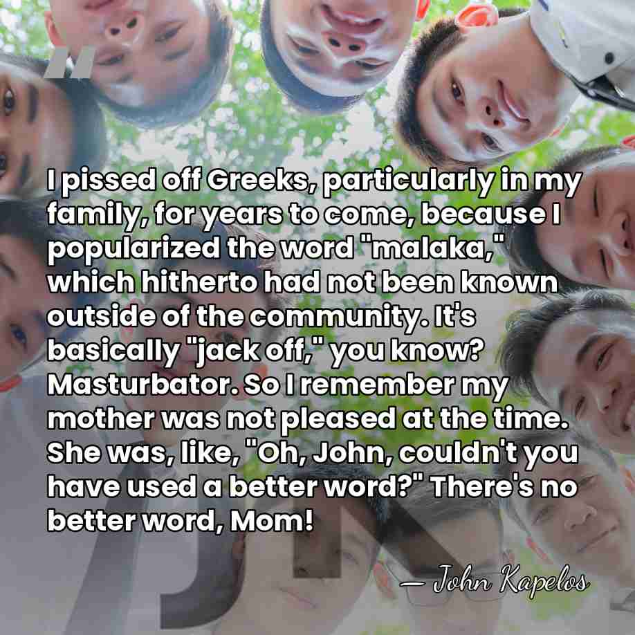 I pissed off Greeks, particularly in my family, for years to come,&hellip; - John Kapelos