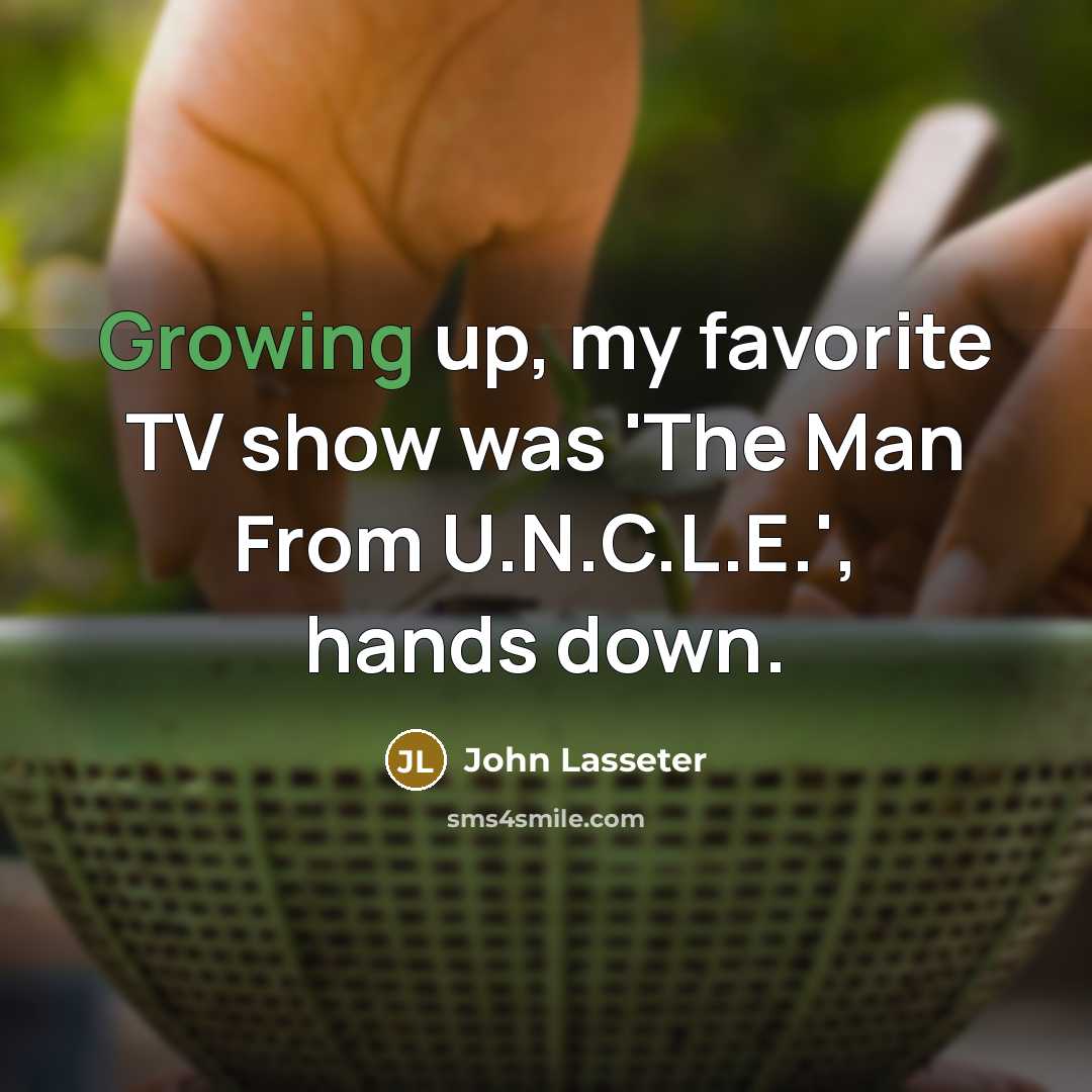 “Growing up, my favorite TV show was 'The Man From…” quote by John Lasseter