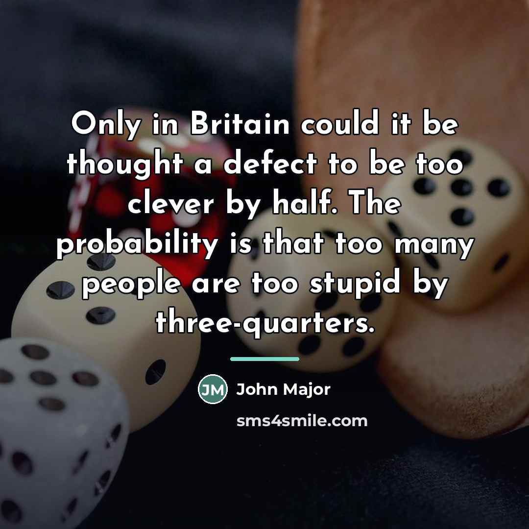 “Only in Britain could it be thought a defect to…” quote by John Major