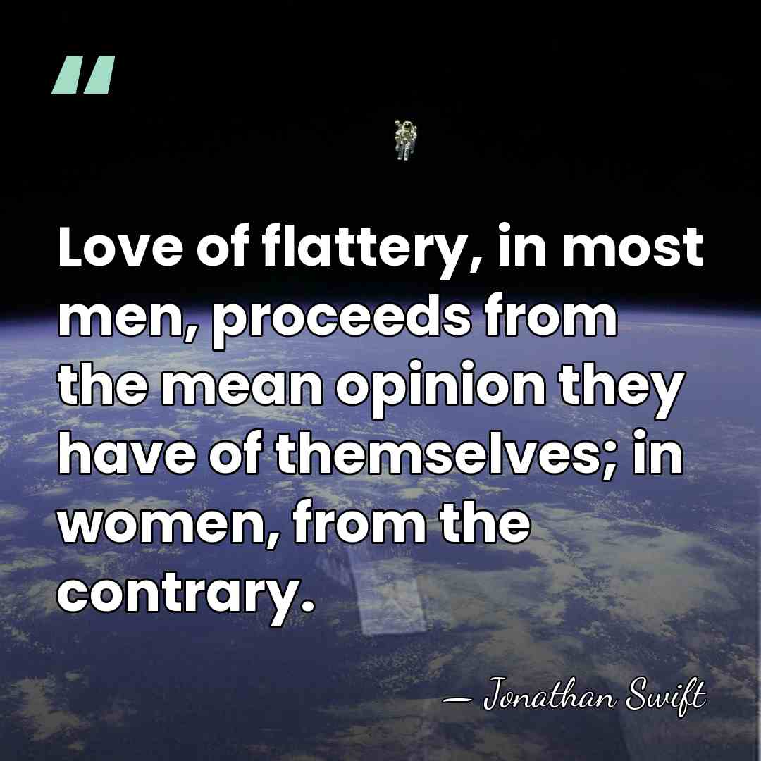 Love of flattery, in most men, proceeds from the mean opinion they&hellip; - Jonathan Swift