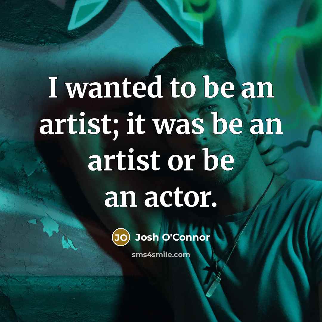 “I wanted to be an artist; it was be an…” quote by Josh O'Connor