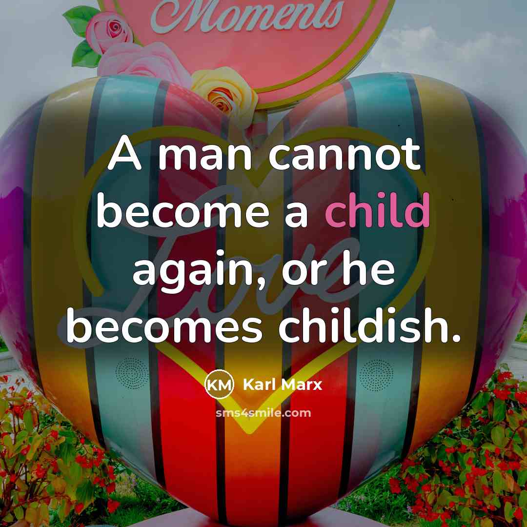 “A man cannot become a child again, or he becomes…” quote by Karl Marx