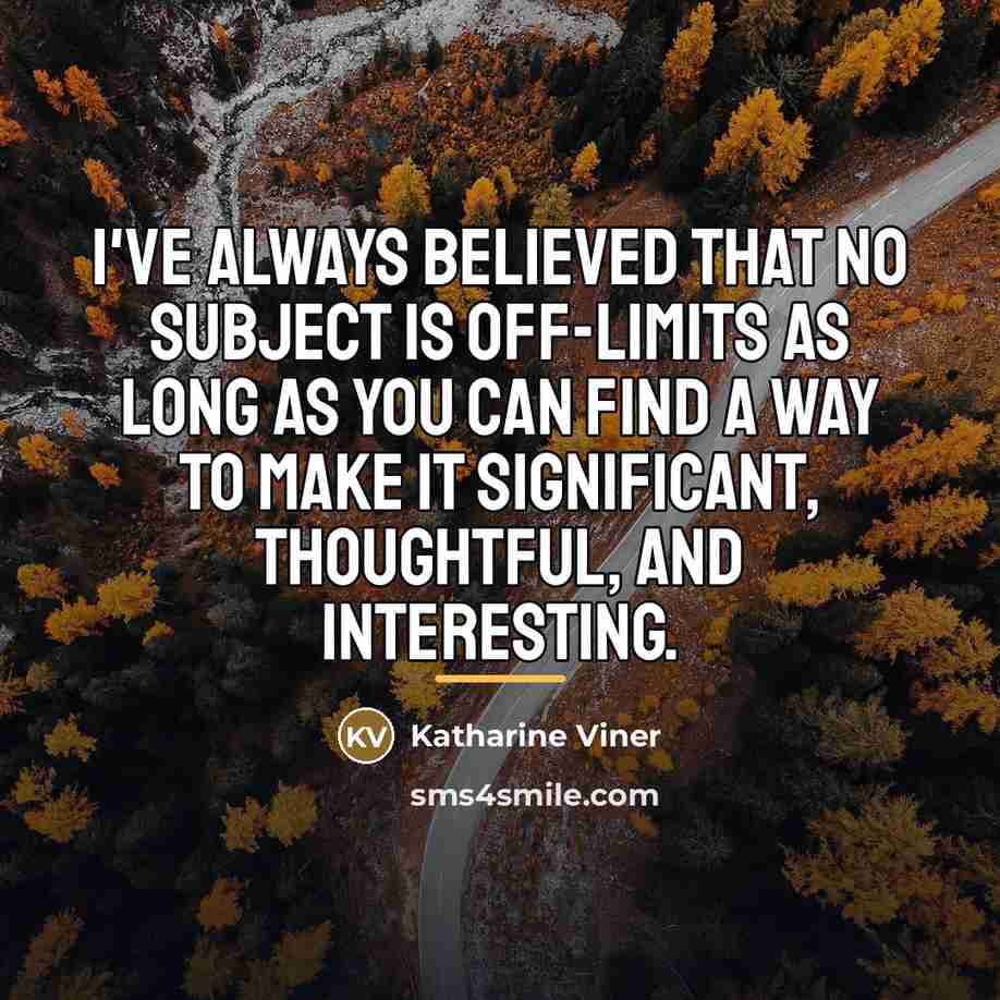 “I've always believed that no subject is off-limits as long…” quote by Katharine Viner