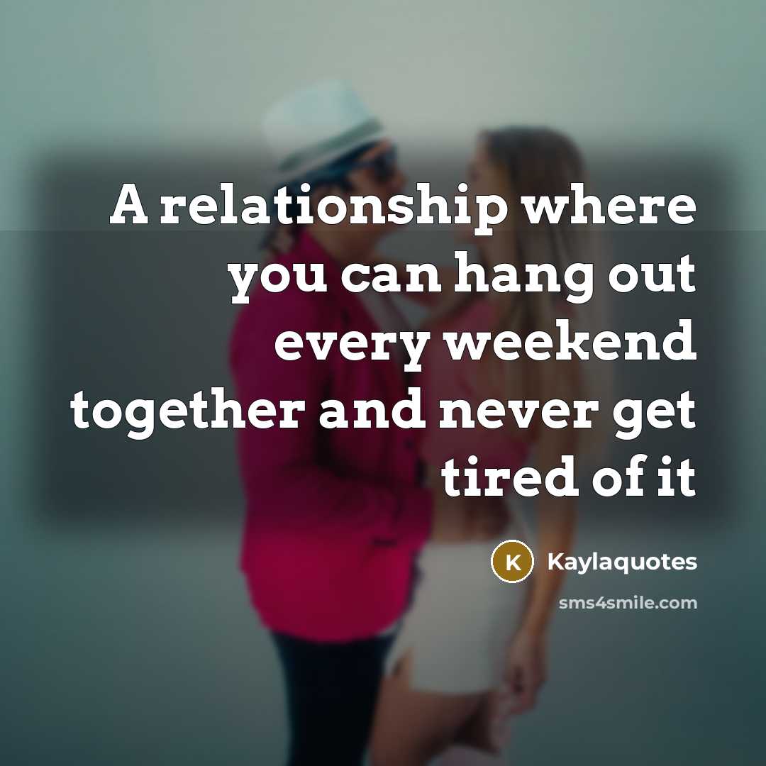 “A relationship where you can hang out every weekend together…” quote by Kaylaquotes