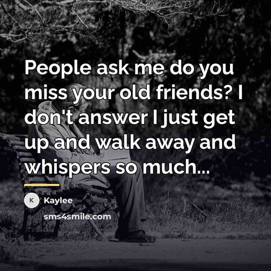 “People ask me do you miss your old friends? I…” quote by Kaylee