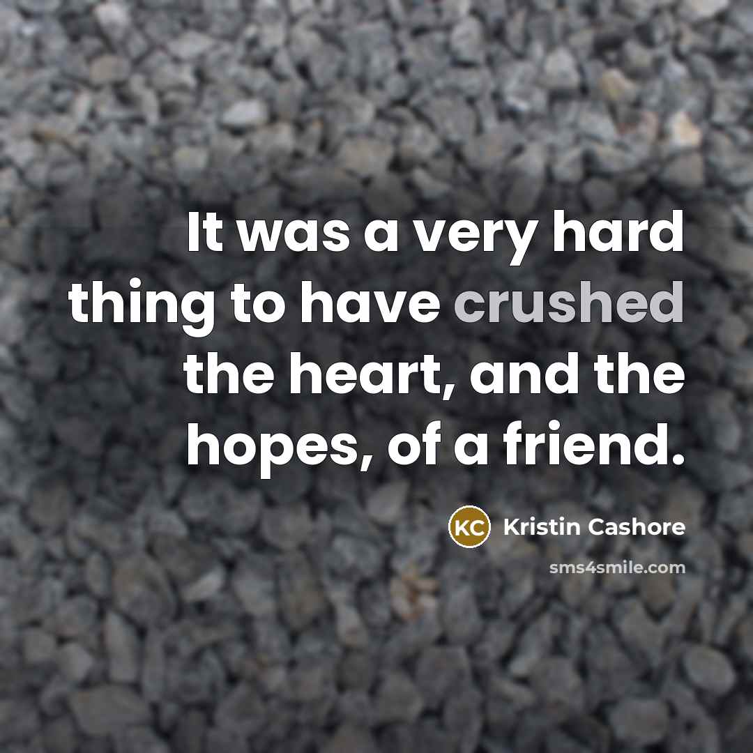 “It was a very hard thing to have crushed the…” quote by Kristin Cashore