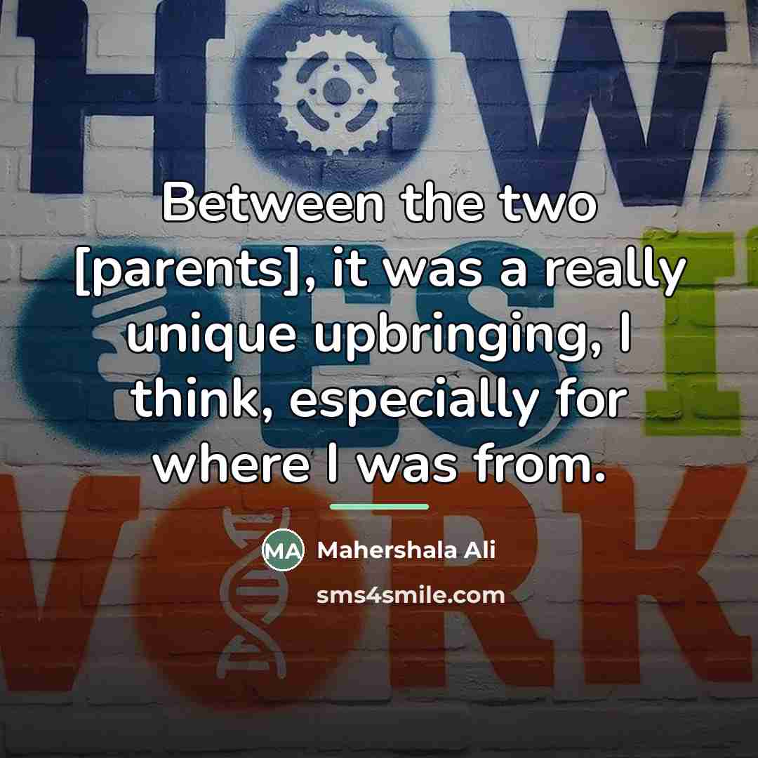 “Between the two [parents], it was a really unique upbringing,…” quote by Mahershala Ali