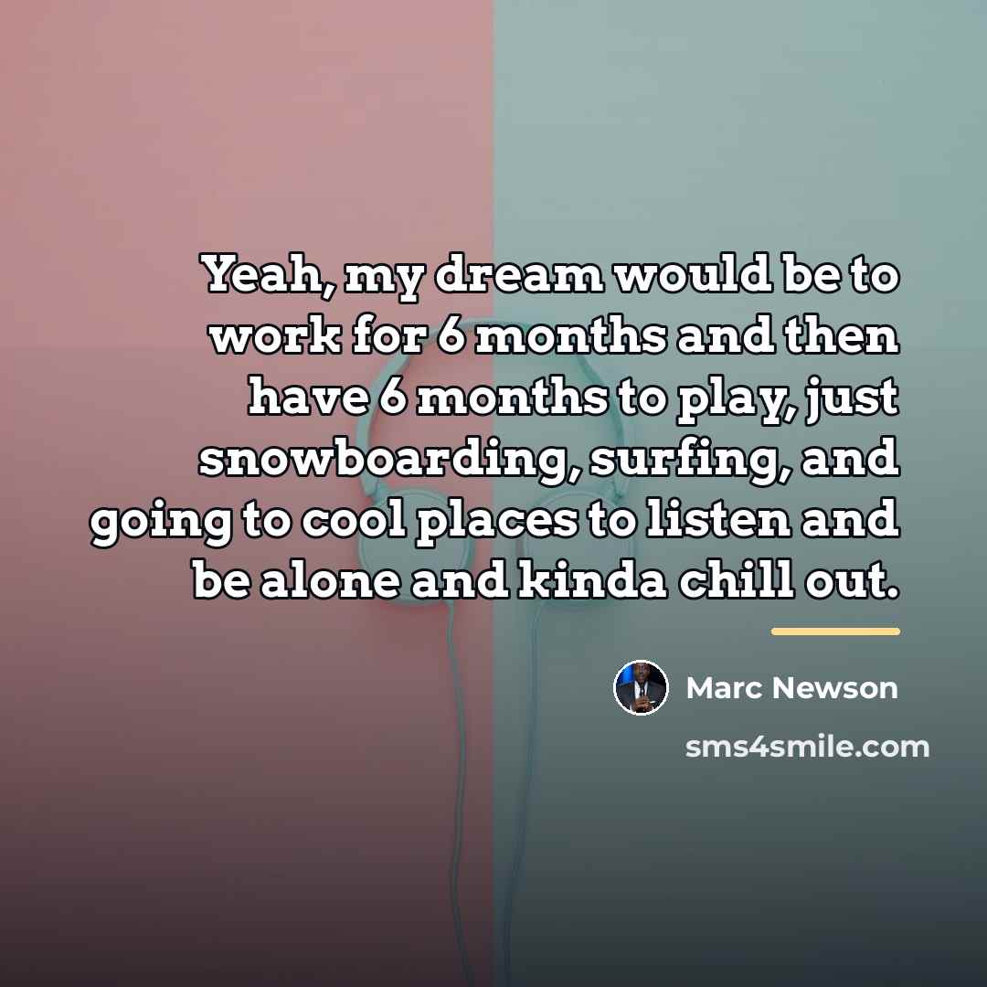 “Yeah, my dream would be to work for 6 months…” quote by Marc Newson