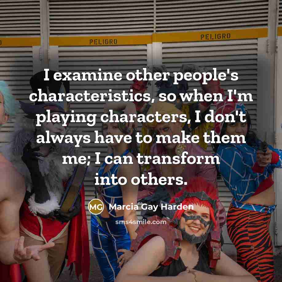 “I examine other people's characteristics, so when I'm playing characters,…” quote by Marcia Gay Harden