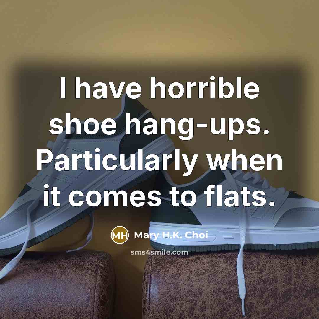 “I have horrible shoe hang-ups. Particularly when it comes to…” quote by Mary H.K. Choi