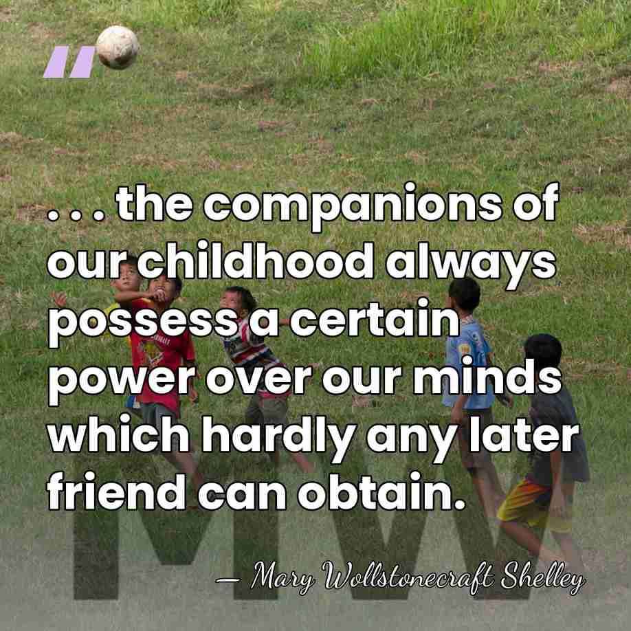 . . . the companions of our childhood always possess a certain&hellip; - Mary Wollstonecraft Shelley