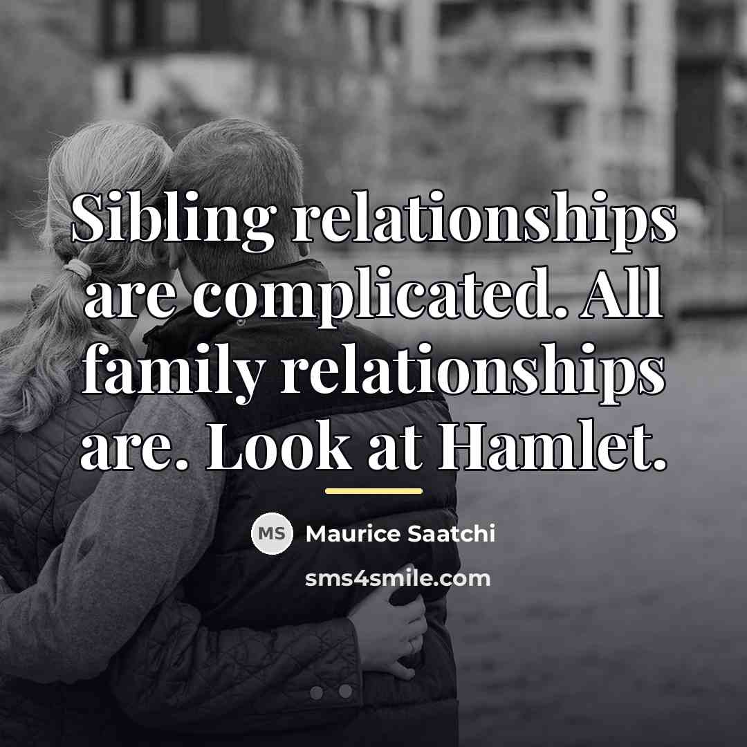 “Sibling relationships are complicated. All family relationships are. Look at…” quote by Maurice Saatchi