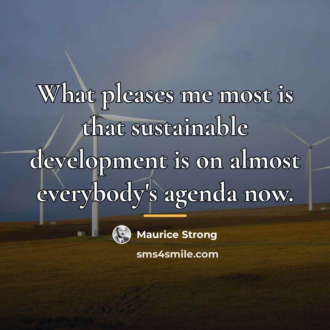 “What pleases me most is that sustainable development is on…” quote by Maurice Strong