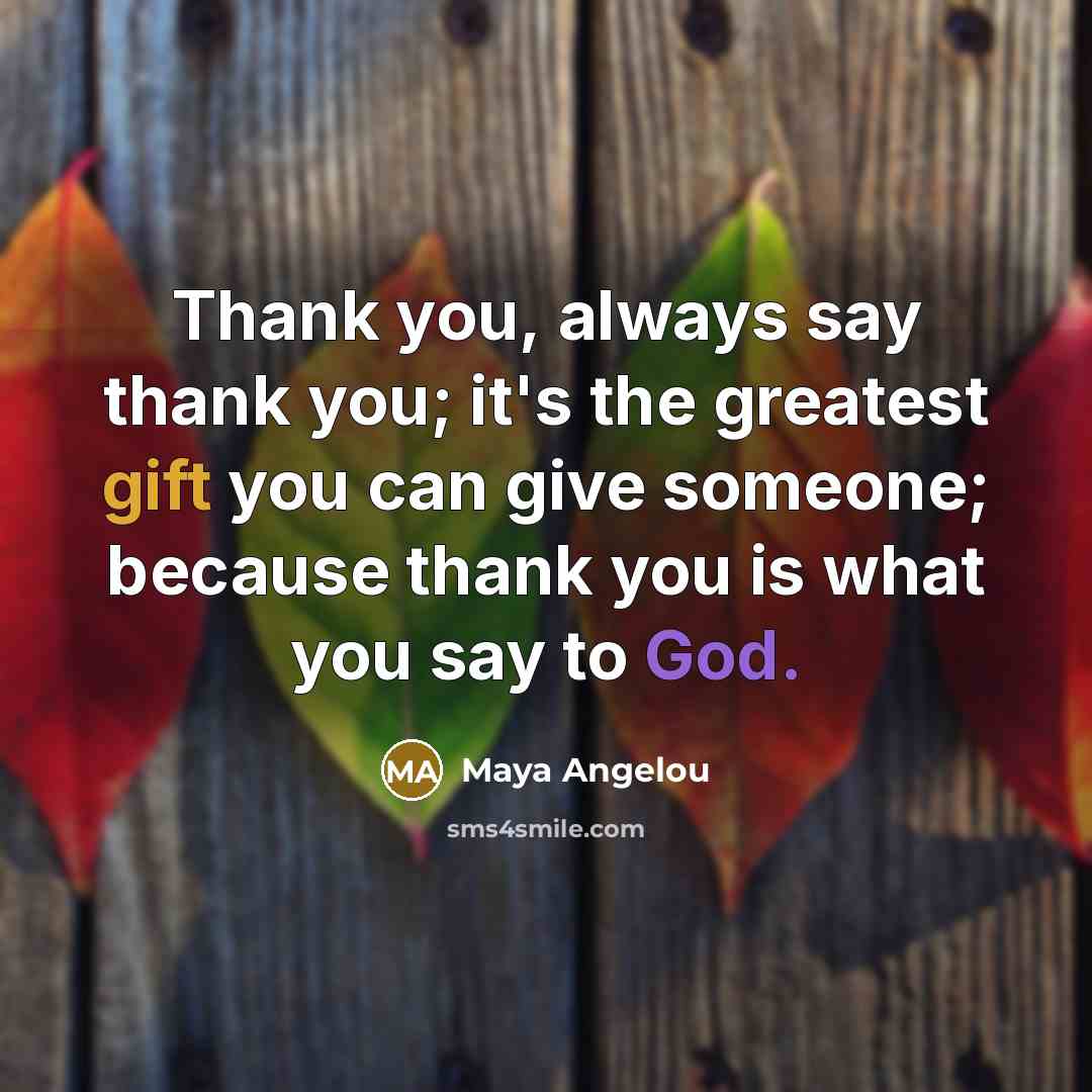 “Thank you, always say thank you; it's the greatest gift…” quote by Maya Angelou
