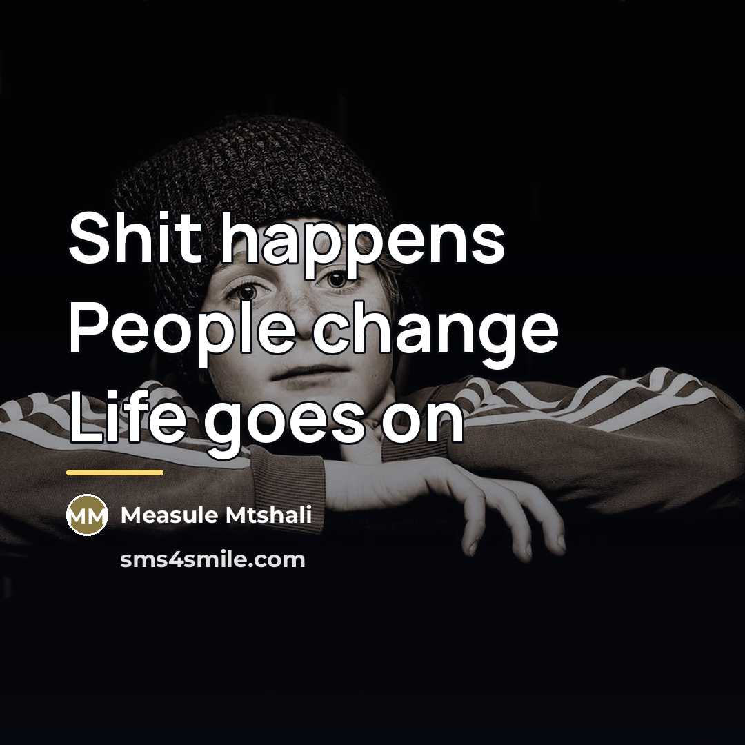 “Shit happens People change Life goes on…” quote by Measule Mtshali