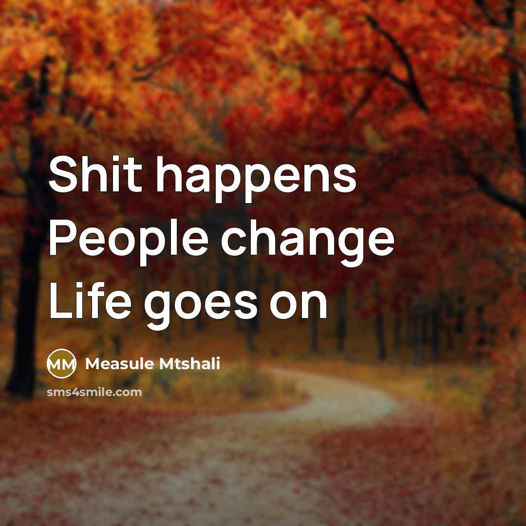 “Shit happens People change Life goes on” quote by Measule Mtshali