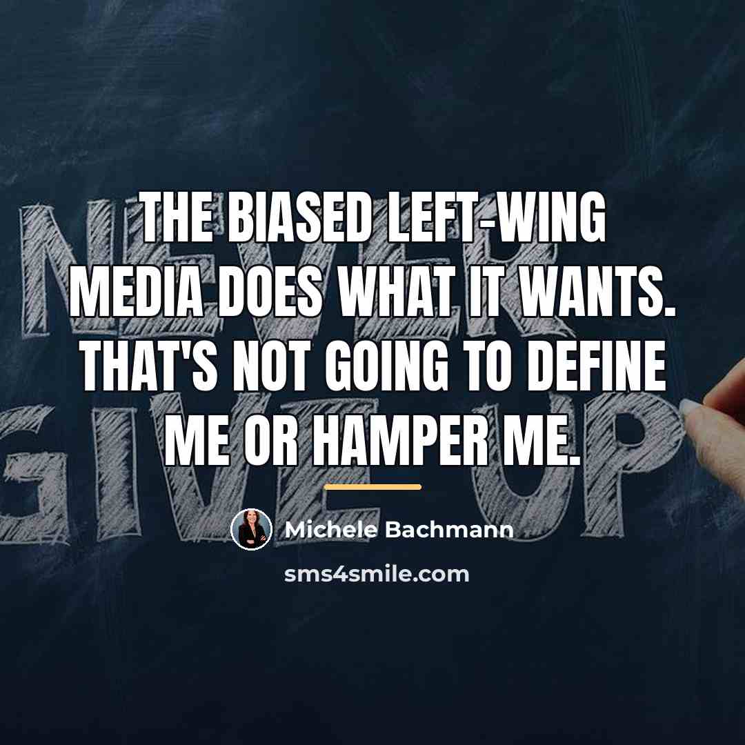 “The biased left-wing media does what it wants. That's not…” quote by Michele Bachmann