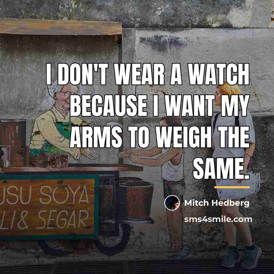 “I don't wear a watch because I want my arms…” quote by Mitch Hedberg