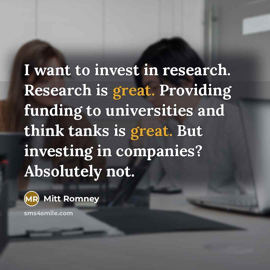 “I want to invest in research. Research is great. Providing…” quote by Mitt Romney
