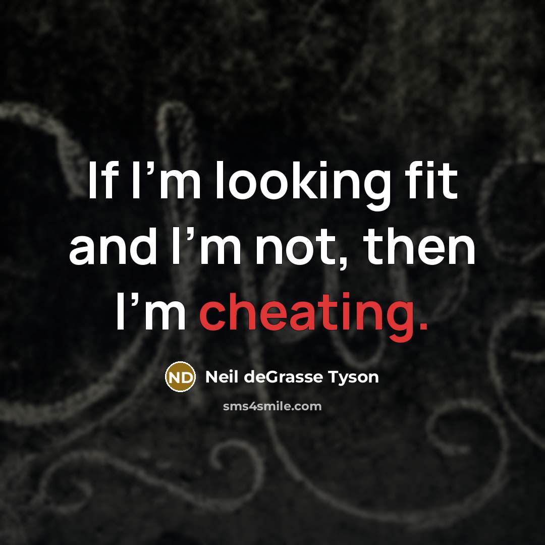 “If I'm looking fit and I'm not, then I'm cheating.…” quote by Neil deGrasse Tyson