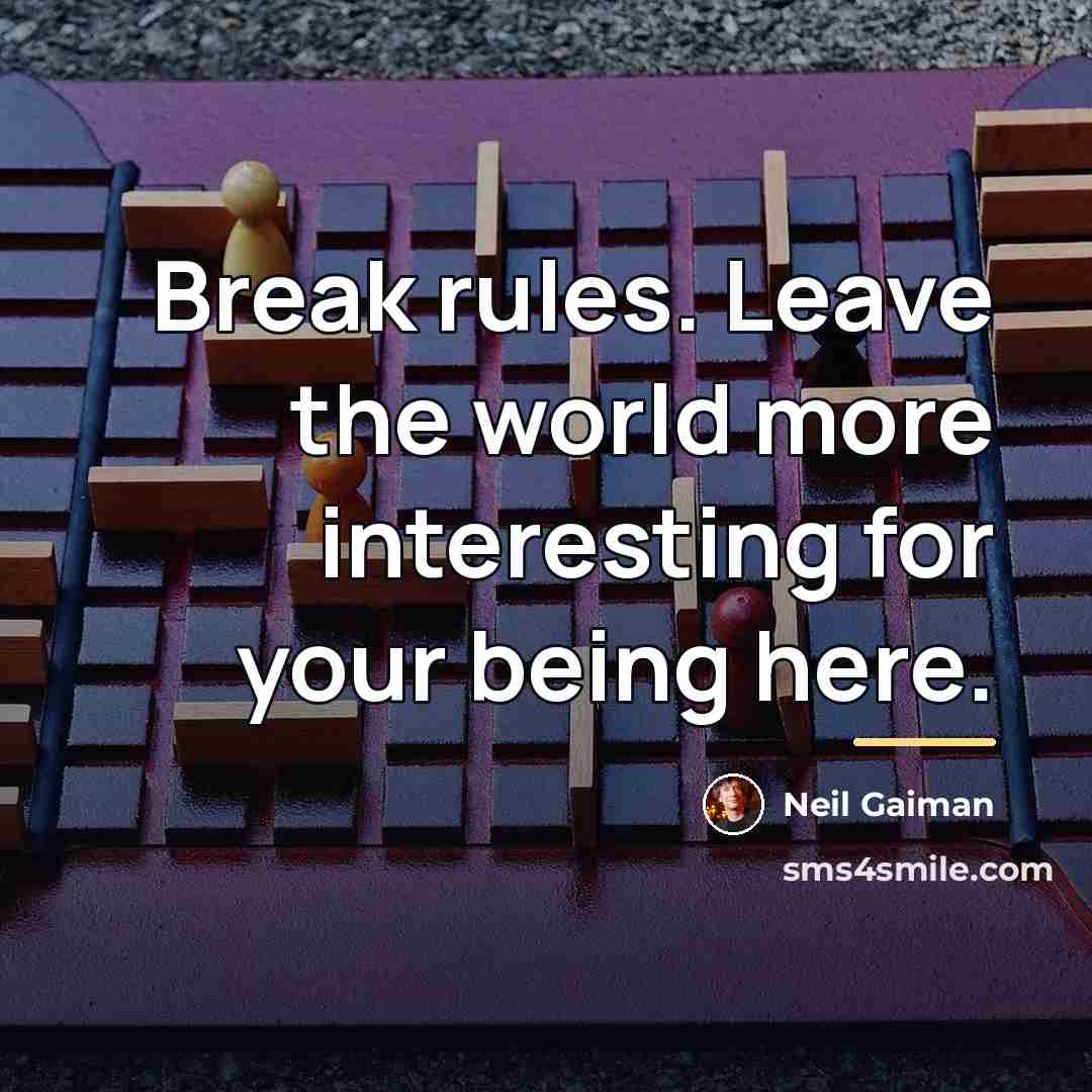 “Break rules. Leave the world more interesting for your being…” quote by Neil Gaiman